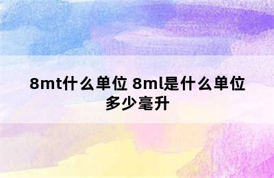 8mt什么单位 8ml是什么单位多少毫升